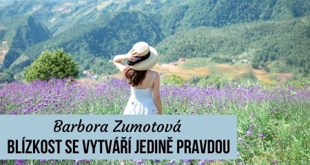 Barbora Zumotová: BLÍZKOST SE VYTVÁŘÍ JEDINĚ PRAVDOU