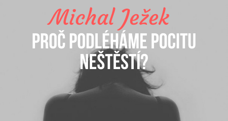 Michal Ježek: Proč podléháme pocitu neštěstí?
