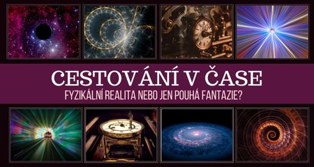 CESTOVÁNÍ V ČASE - Fyzikální realita nebo jen pouhá fantazie?