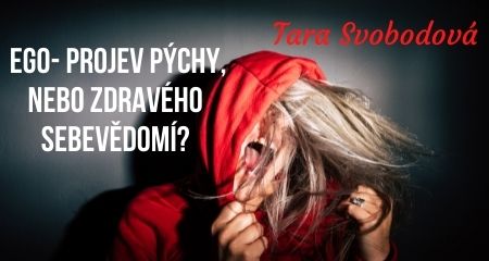 Tara Svobodová: EGO- PROJEV PÝCHY, NEBO ZDRAVÉHO SEBEVĚDOMÍ?